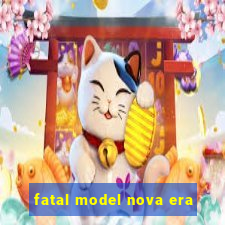 fatal model nova era